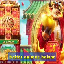 better animes baixar